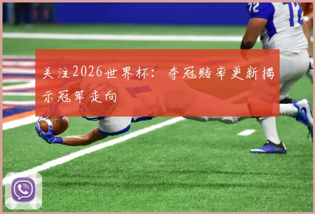 关注2026世界杯:夺冠赔率更新揭示冠军走向