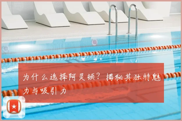 为什么选择阿灵顿?揭秘其独特魅力与吸引力